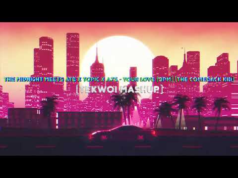 The Midnight meets ATB x Topic x A7S - Your Love (9PM) (The Comeback Kid) (Tekwoi Mashup)