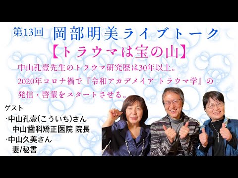 人間心理学科 【トラウマは宝の山】　中山孔壹（こういち）（中山歯科矯正医院 院長）中山久美(妻/秘書)　〜中山孔壹先生のトラウマ研究歴は30年以上〜　　岡部明美　第13回ライブトーク