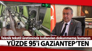 Teknik Tekstil Üretiminde Kullanılan Dokunmamış Kumaşın %95’i Gaziantep’ten