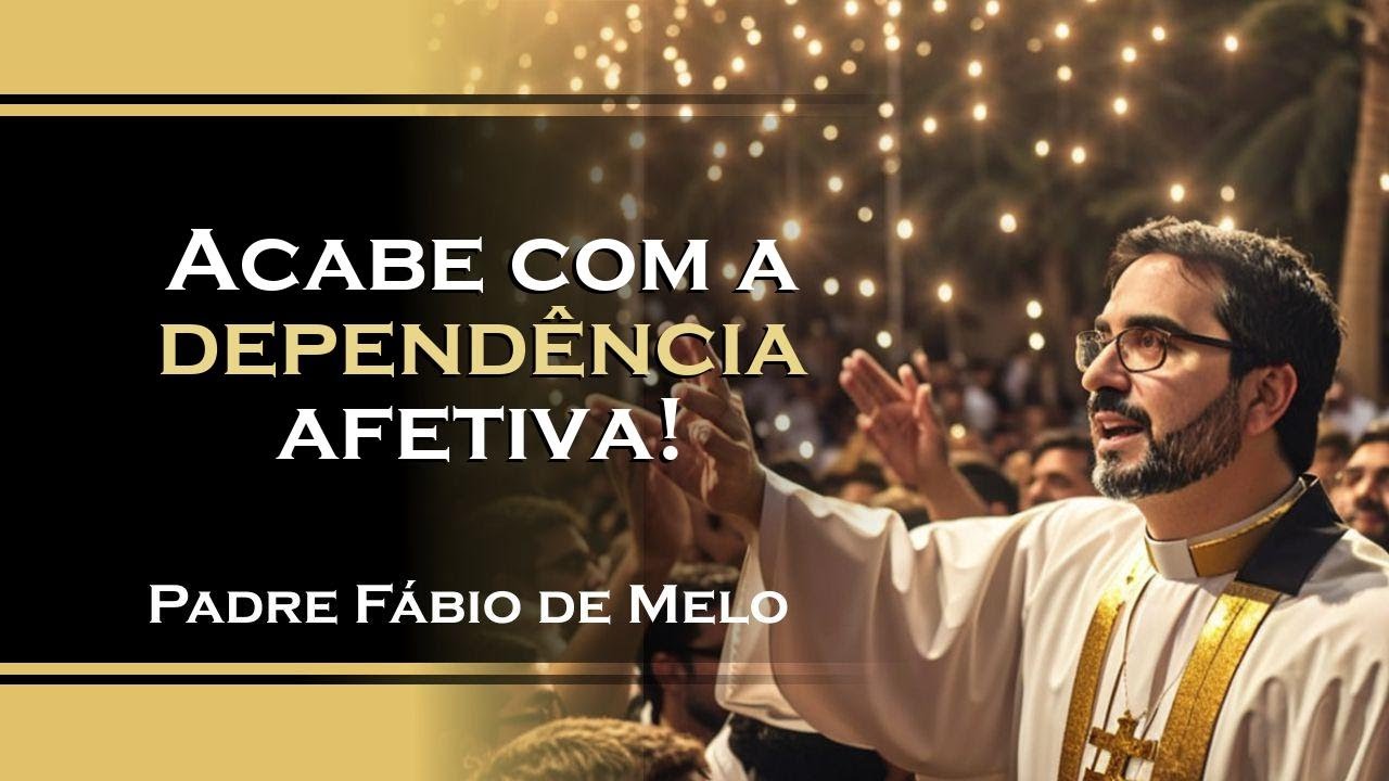 Aprenda a ACABAR COM a dependência afetiva , PADRE FÁBIO DE MELO