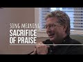 Song Meaning: Sacrifice of Praise by Don Moen