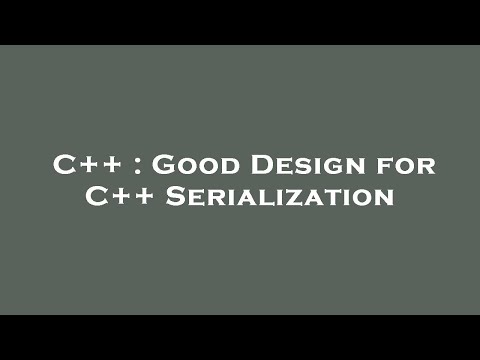 C++ : Good Design for C++ Serialization