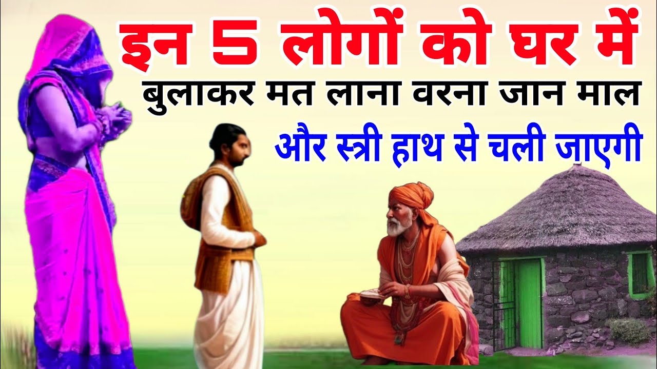 इन 5 लोगों को घर में बुलाकर मत लाना वरना जान माल और स्त्री हाथ से चली जाएगी!