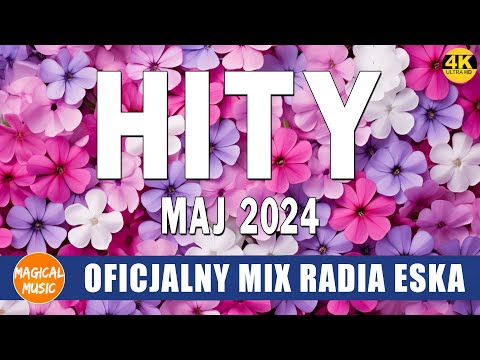 Eska Hity Maj 2024 -- Najnowsze Przeboje z Radia Eska 2024 -- Najlepsza radiowa muzyka 2024