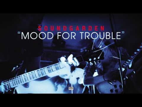 Mood for Trouble - Soundgarden