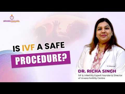 Is IVF Safe? Everything You Need to Know | Dr Richa Singh | Urvara Fertility Centre