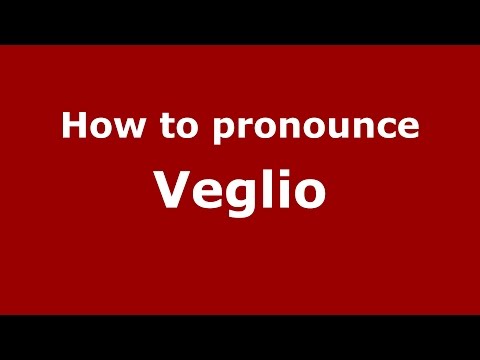 How to pronounce Veglio