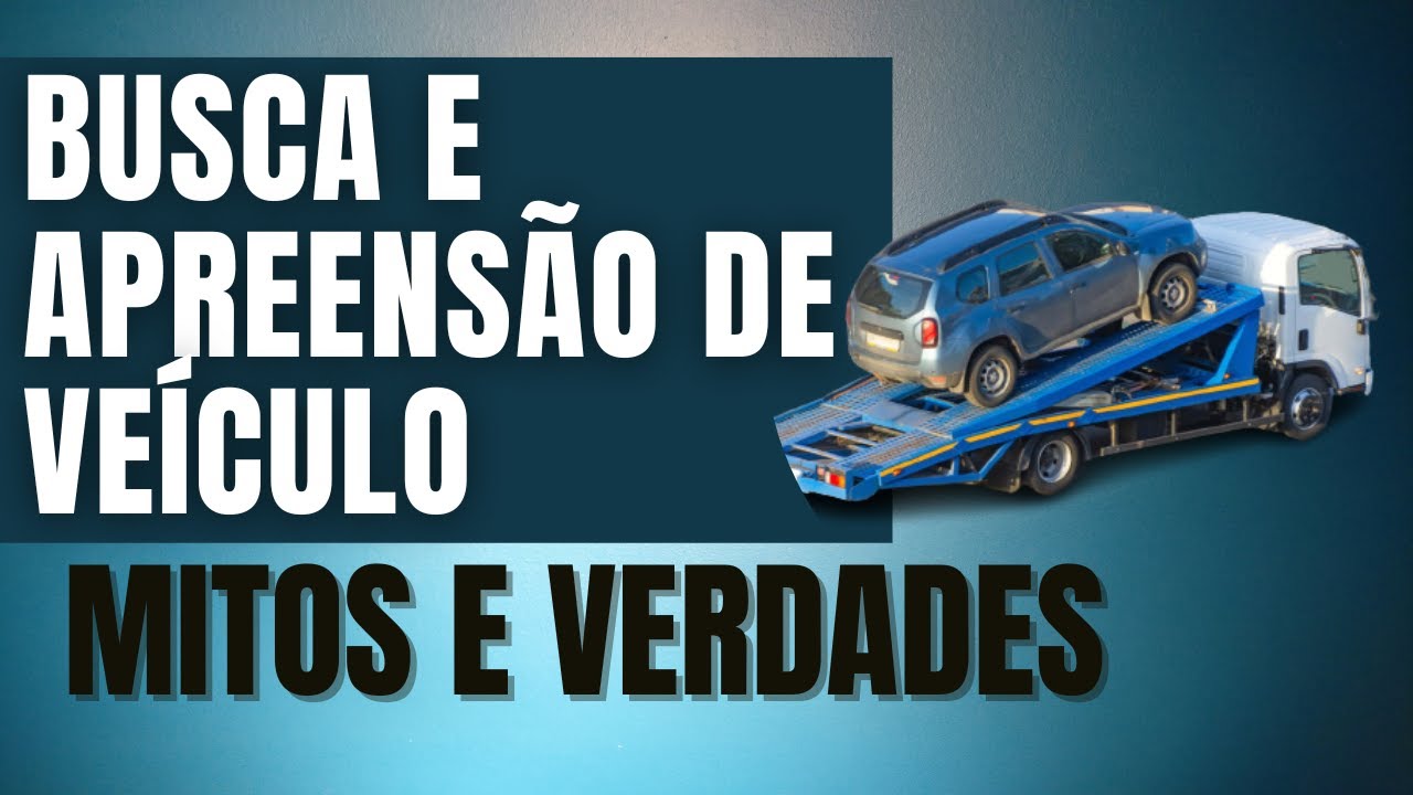 Busca e Apreensão de Veículo (alienação fiduciária) - Mitos e Verdades