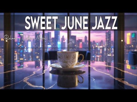Sweet June Jazz Morning ☕ Delicate Summer Jazz Coffee Music & Ethereal Bossa Nova for Great Moods
