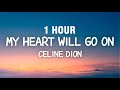 [1 HOUR] Celine Dion - My Heart Will Go On (Lyrics)