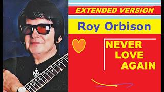 Roy Orbison - NEVER LOVE AGAIN (extended version)