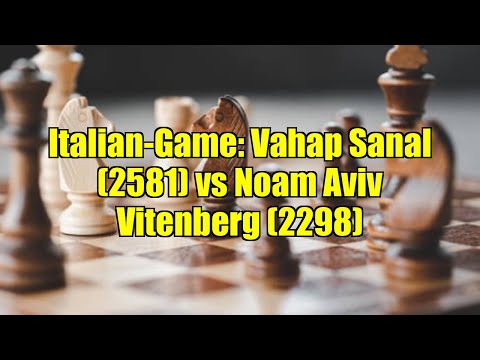 Italian-Game: Vahap Sanal (2581) vs Noam Aviv Vitenberg (2298)