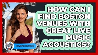 How Can I Find Boston Venues With Great Live Music Acoustics? - Everything About Boston