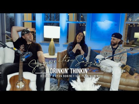 Songwriter Sessions - Jesslee, Pennington & Ryan Robinette - Drinkin' Thinkin'