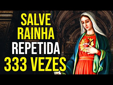 ORAÇÃO DA SALVE RAINHA REPETIDA 333 VEZES