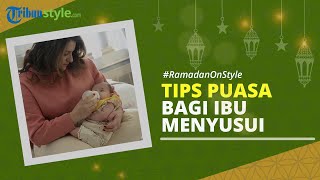 RAMADAN ON STYLE: Tips Puasa untuk Ibu Menyusui agar Nutrisi si Kecil Tetap Terpenuhi