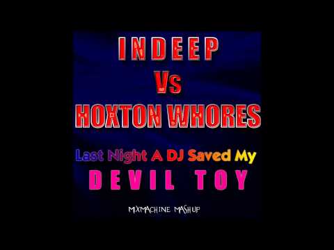 Indeep Vs Hoxton Whores - Last Night A DJ Saved My Devil Toy (Mixmachine Mashup)