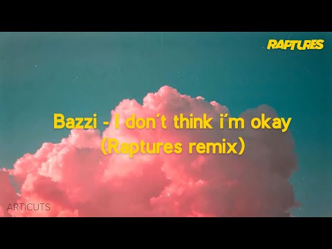 Bazzi - I don't think i'm okay (Raptures Remix) [Lyric Video]