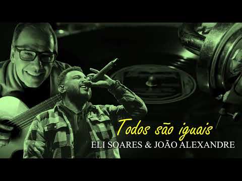 ELI SOARES E JOÃO ALEXANDRE - TODOS SÃO IGUAIS