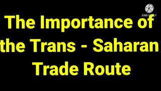 TRANS - SAHARAN AND TRANS - ATLANTIC TRADE ROUTE