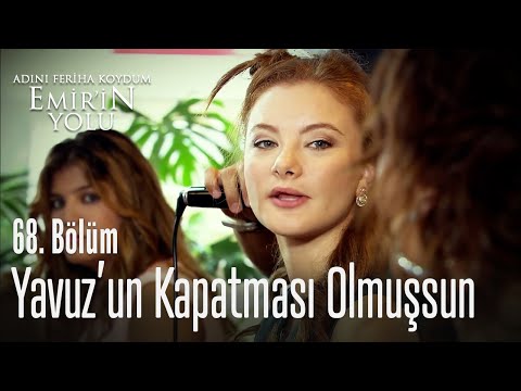Yavuz Sancaktar'ın kapatması olmuşsun - Adını Feriha Koydum Emir'in Yolu 68. Bölüm