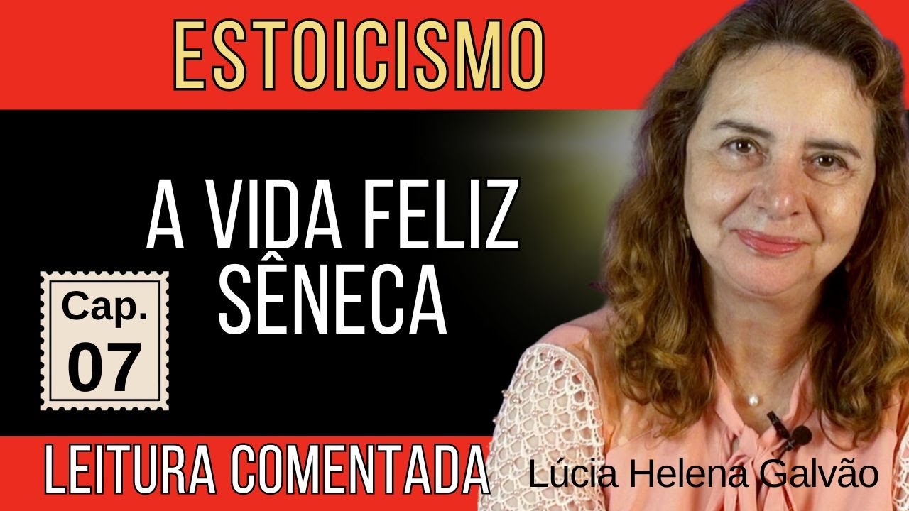 07-A VIDA FELIZ, de Sêneca - Leitura comentada do 7º capítulo - Lúcia Helena Galvão da Nova Acrópole