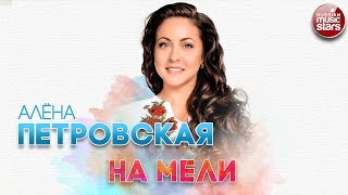 АЛЁНА ПЕТРОВСКАЯ ✬ НА МЕЛИ ✬ РУССКИЙ ХИТ