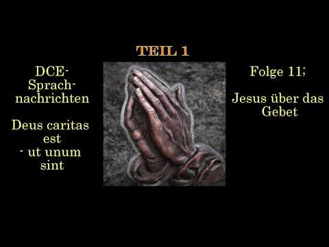 Folge 11 (Teil 1); Jesus über das Gebet| - DCE Sprachnachrichten - Deus caritas est - ut unum sint
