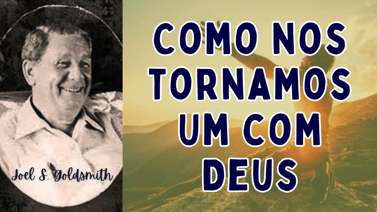 Como nos tornamos um com Deus? - Joel Goldsmith - O Caminho Infinito