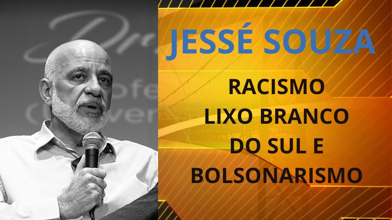 Sociólogo Jessé Souza fala sobre racismo, lixo branco no sul e como o bolsonarismo se fez neste meio