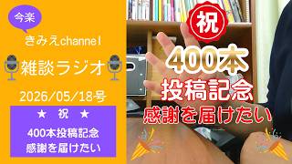 雑談ラジオ2026/05/18号　祝・400本投稿記念！感謝を届けたい　【きみえchannel】