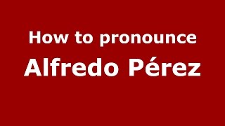 How to pronounce Alfredo Pérez
