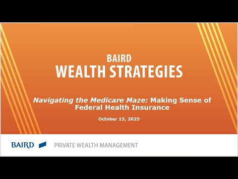 Baird Wealth Strategies: Navigating the Medicare Maze: Making Sense of Federal Health Insurance
