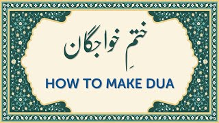 How to Make Dua- perfect way to make a Good Dua to Allah after reading Khatme khawagan