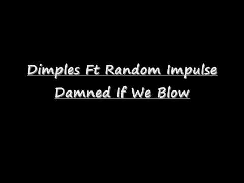 Dimples ft Random Impulse Damned If We Blow