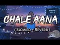 Chale Aana - [ Slowed + Reverb ] , - Armaan Malik