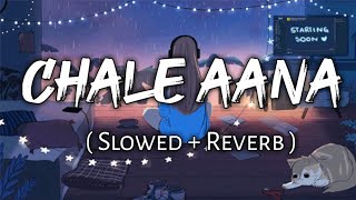 Chale Aana - [ Slowed + Reverb ] , - Armaan Malik