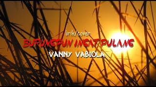 Download lagu BURUNGPUN INGAT PULANG lirik/cover Vanny Vabiola mp3 Download lagu BURUNGPUN INGAT PULANG lirik/cover Vanny Vabiola mp3