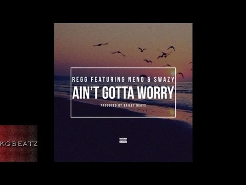Regg ft. Neno x Swazy - Ain't Gotta Worry [Prod. By BaileyBeats] [New 2014]