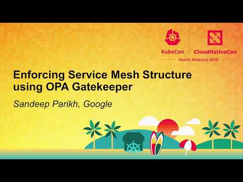 Enforcing Service Mesh Structure using OPA Gatekeeper - Sandeep Parikh, Google
