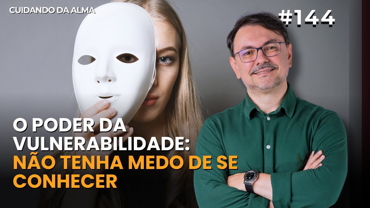 O Poder da Vulnerabilidade: não tenha medo de se conhecer #144