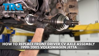 How to Replace Front Driver's Side CV Axle Assembly 1999-2005 Volkswagen Jetta