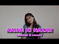 AESA SAWARNA MUBARAK TUMHE AAINE KI NAZAR Slowed Reverb
