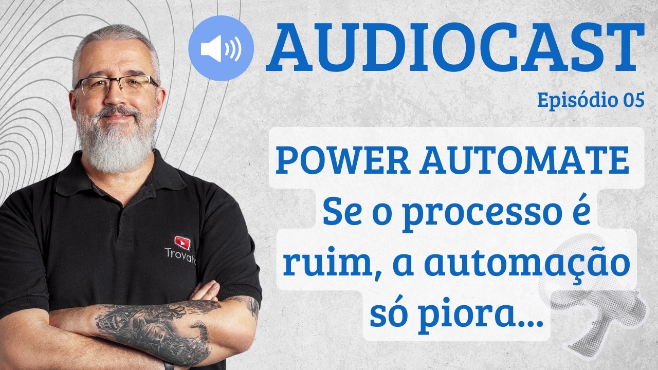 POWER AUTOMATE - Se o processo é ruim, a automação só piora - [AUDIOCAST]  - 05