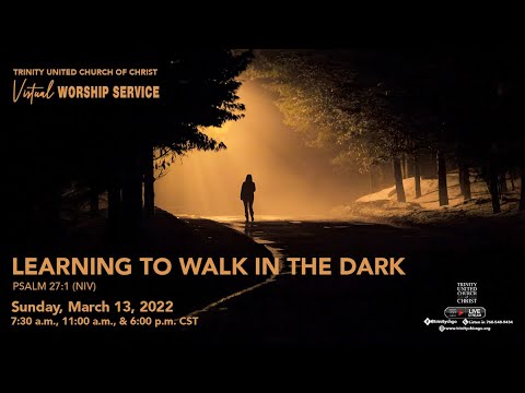 "Learning to Walk in the Dark" 6PM Service 03/13/2022