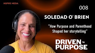 Soledad O’Brien: How Purpose and Parenthood Shaped her storytelling