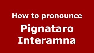 How to pronounce Pignataro Interamna