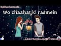 TERI WO BATEIN WO CHAHAT KI RASMEIN WHATSAPP STATUS VIDEO