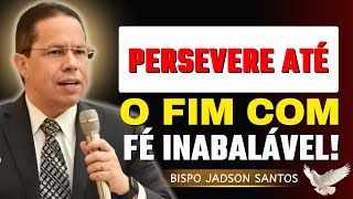 A Verdadeira Fé: Perseverança e Preparação Espiritual Até o Fim | Bp Jadson Santos