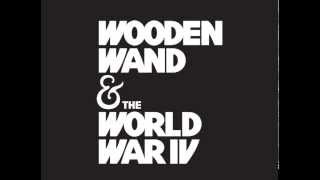 Wooden Wand & the World War IV - Our Father the Monster